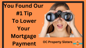 #1 Tip on How to lower your mortgage OC Property Sisters